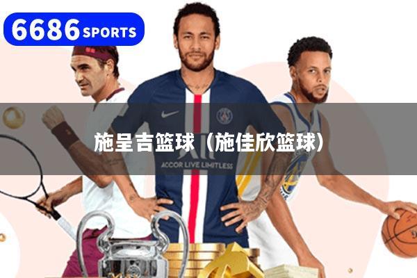 施呈吉篮球（施佳欣篮球）