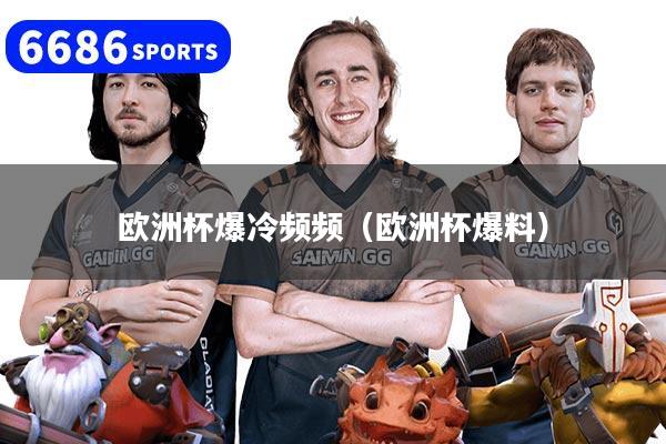 欧洲杯爆冷频频（欧洲杯爆料）