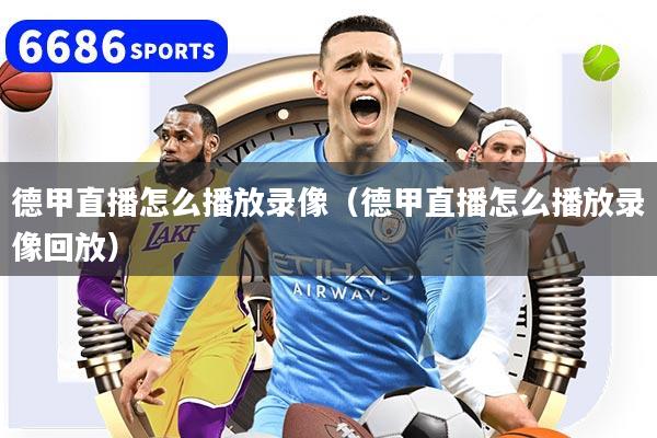 德甲直播怎么播放录像（德甲直播怎么播放录像回放）