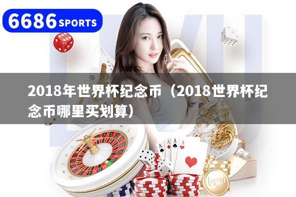 2018年世界杯纪念币（2018世界杯纪念币哪里买划算）